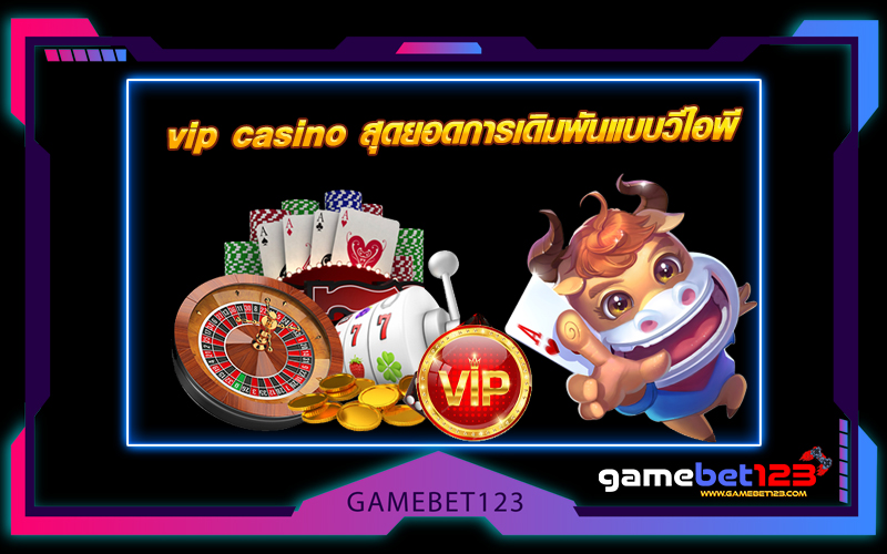 vip_casino_สุดยอดการเดิมพันแบบวีไอพี